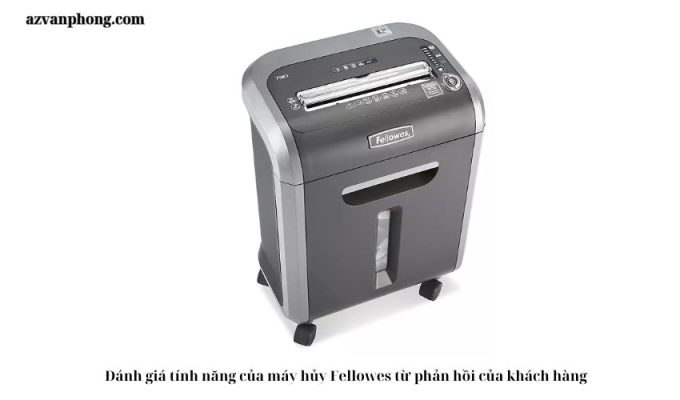 Đánh giá tính năng của máy hủy Fellowes từ phản hồi của khách hàng