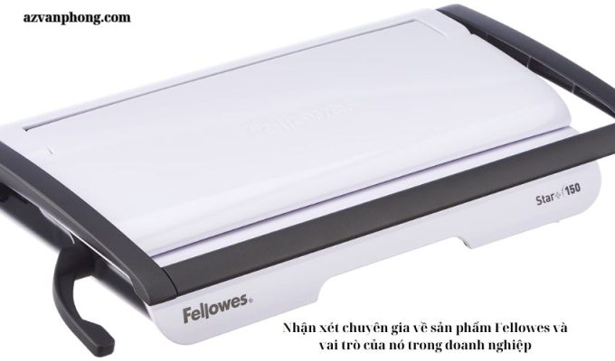 Nhận xét chuyên gia về sản phẩm Fellowes và vai trò của nó trong doanh nghiệp