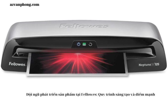 Đội ngũ phát triển sản phẩm tại Fellowes: Quy trình sáng tạo và điểm mạnh