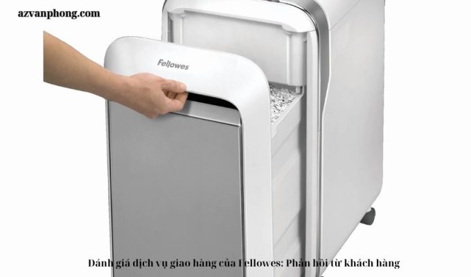 Đánh giá dịch vụ giao hàng của Fellowes: Phản hồi từ khách hàng