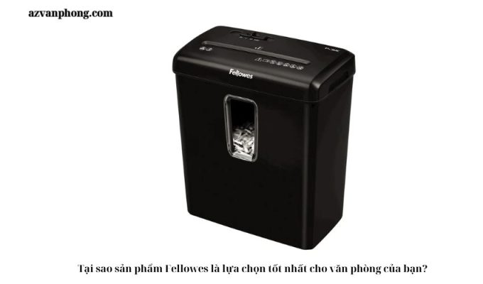 Tại sao sản phẩm Fellowes là lựa chọn tốt nhất cho văn phòng của bạn?