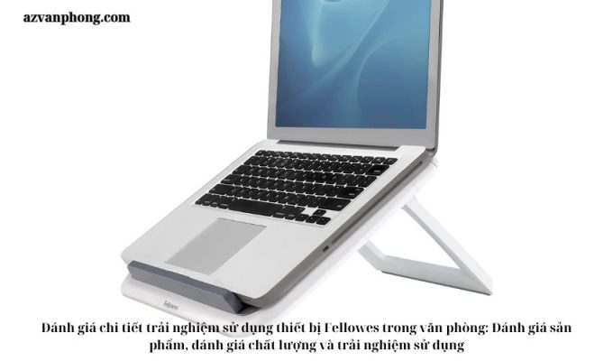 Đánh giá chi tiết trải nghiệm sử dụng thiết bị Fellowes trong văn phòng: Đánh giá sản phẩm, đánh giá chất lượng và trải nghiệm sử dụng